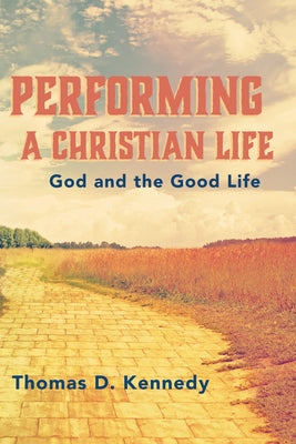 Performing a Christian Life by Kennedy, Thomas D.