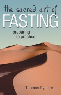 The Sacred Art of Fasting: Preparing to Practice by Ryan, Thomas