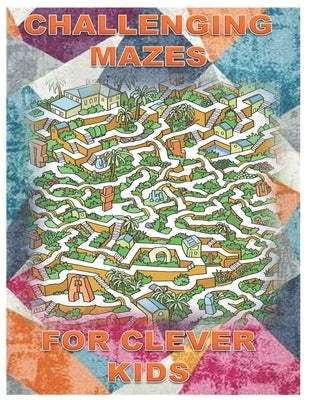Challenging Mazes for Clever Kids: Fun brain games for ages 4 & up by Pro, Game