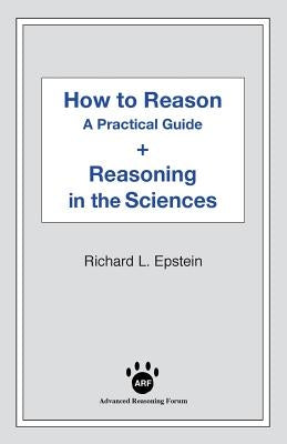 How to Reason + Reasoning in the Sciences by Epstein, Richard L.