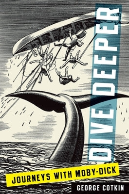 Dive Deeper: Journeys with Moby-Dick by Cotkin, George