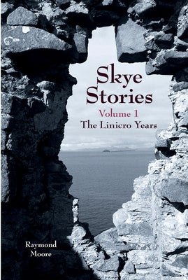 Skye Stories: Volume 1 the Linicro Yearsvolume 1 by Moore, Raymond