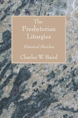 The Presbyterian Liturgies by Baird, Charles W.