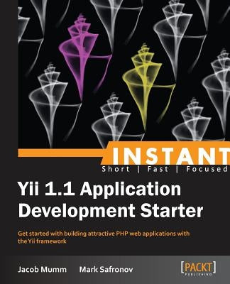 Instant Yii 1.1 Application Development Starter by Mumm, Jacob