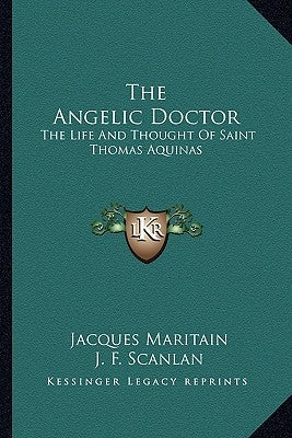 The Angelic Doctor: The Life and Thought of Saint Thomas Aquinas by Maritain, Jacques