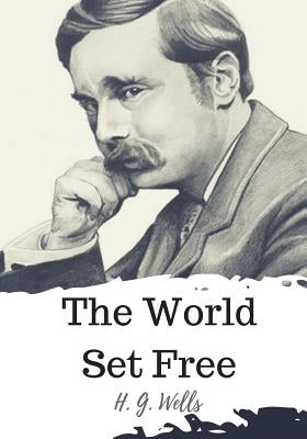 The World Set Free by Wells, H. G.