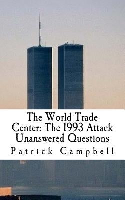 The World Trade Center: The 1993 Attack: Unanswered Questions by Campbell, Patrick