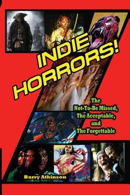Indie Horrors The Unmissable, the Acceptible and the Forgettable by Atkinson, Barry