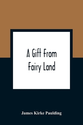 A Gift From Fairy Land by Kirke Paulding, James