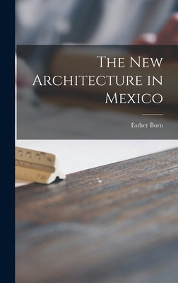 The New Architecture in Mexico by Born, Esther