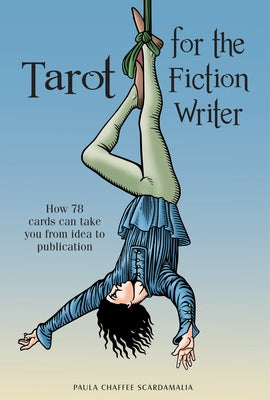 Tarot for the Fiction Writer: How 78 Cards Can Take You from Idea to Publication by Scardamalia, Paula
