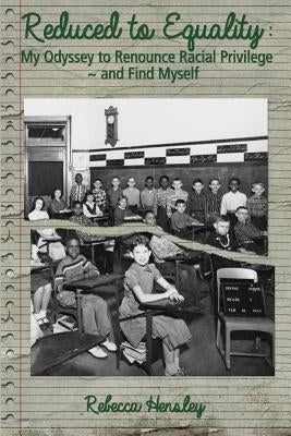 Reduced to Equality: My Odyssey to Renounce Racial Privilege and Find Myself by Hensley, Rebecca