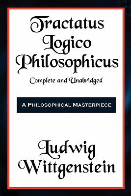 Tractatus Logico-Philosophicus Complete and Unabridged by Wittgenstein, Ludwig