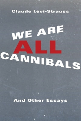 We Are All Cannibals: And Other Essays by Lévi-Strauss, Claude