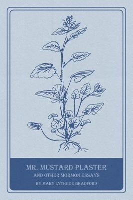 Mr. Mustard Plaster and Other Mormon Essays by Bradford, Mary Lythgoe
