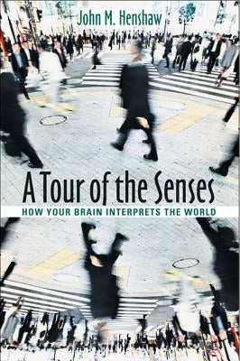 A Tour of the Senses: How Your Brain Interprets the World by Henshaw, John M.