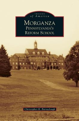 Morganza: Pennsylvania's Reform School by Barraclough, Christopher R.
