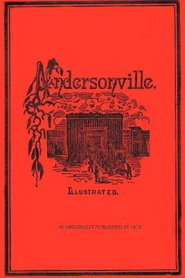 Andersonville: A Story of Rebel Military Prisons by McElroy, John