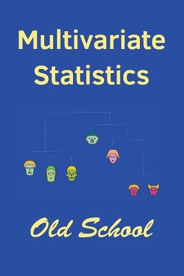 Multivariate Statistics: Old School: Mathematical and methodological introduction to multivariate statistical analytics, including linear model by Marden, John I.