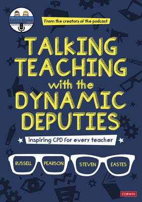 Talking Teaching with the Dynamic Deputies: Inspiring Cpd for Every Teacher by Pearson, Russell