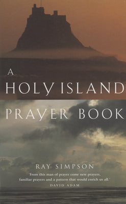A Holy Island Prayer Book: Prayers and Readings from Lindesfarne by Simpson, Ray