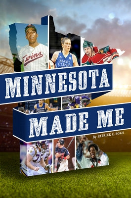 Minnesota Made Me by Borzi, Patrick C.