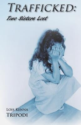 Trafficked: Two Sisters Lost by Tripodi, Lois Kenna