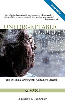 Unforgettable Journey: Tips to Survive Your Parent's Alzheimer's Disease Second Edition by Hill, Anne P.