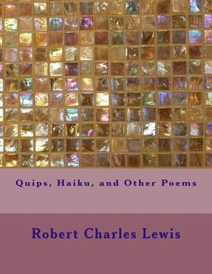 Quips, Haiku, and Other Poems by Lewis, Robert Charles