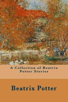 A Collection of Beatrix Potter Stories by Potter, Beatrix