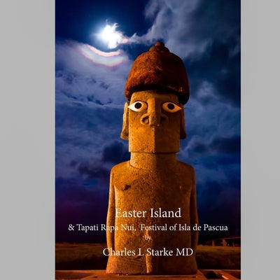 Easter Island: & Tapati Rapa Nui, Festival of Isla de Pascua by Starke, Charles L.