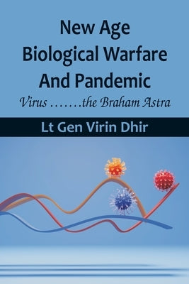 New Age Biological Warfare and Pandemic - Virus .......the Braham Astra by Dhir, Lt Gen Virin