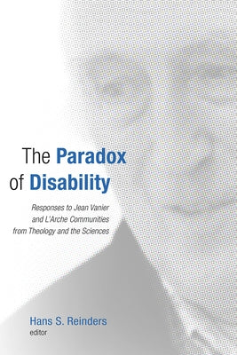 The Paradox of Disability: Responses to Jean Vanier and l'Arche Communities from Theology and the Sciences by Reinders, Hans S.