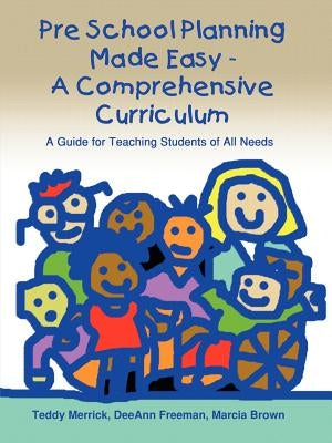 Pre School Planning Made Easy - A Comprehensive Curriculum: A Guide for Teaching Students of All Needs by Merrick, Teddy