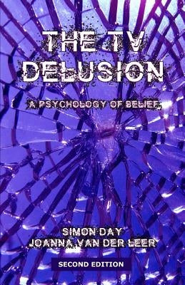 The TV Delusion: A Psychology of Belief by Van Der Leer, Joanna