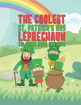 The Coolest St. Patrick's Day Leprechaun Coloring Book For Kids: 25 Fun Designs For Boys And Girls - Perfect For Young Children Preschool Elementary T by Kicks, Giggles and