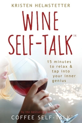 Wine Self-Talk: 15 Minutes to Relax & Tap Into Your Inner Genius by Helmstetter, Kristen