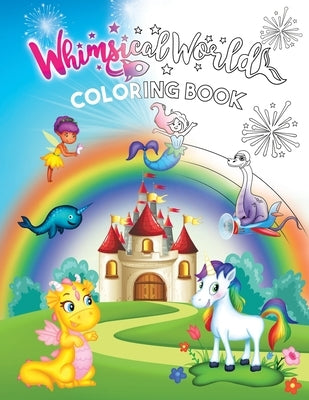 Whimsical World Coloring Book: Unicorns, Dinosaurs, Mermaids, Dragons, Fairies, Spaceships, and More! by Fink, Sheri
