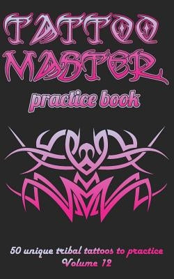 Tattoo Master Practice Book - 50 Unique Tribal Tattoos to Practice: 5 X 8(12.7 X 20.32 CM) Size Cream Pages with 3 Dots Per Inch to Practice with Real by Hunter, Till