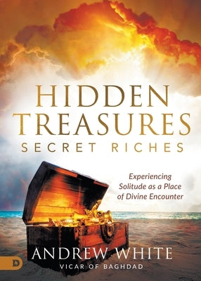 Hidden Treasures, Secret Riches: Experiencing Solitude as a Place of Divine Encounter by White, Andrew