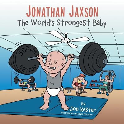Jonathan Jaxson: The World's Strongest Baby by Kester, Jon