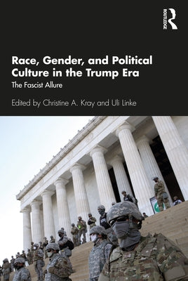 Race, Gender, and Political Culture in the Trump Era: The Fascist Allure by Kray, Christine A.