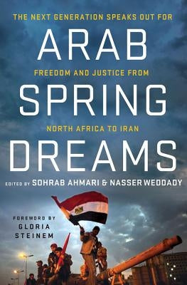 Arab Spring Dreams: The Next Generation Speaks Out for Freedom and Justice from North Africa to Iran by Weddady, Nasser