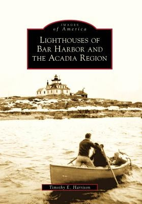 Lighthouses of Bar Harbor and the Acadia Region by Harrison, Timothy E.