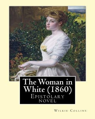 The Woman in White (1860). By: Wilkie Collins: Epistolary novel by Collins, Wilkie