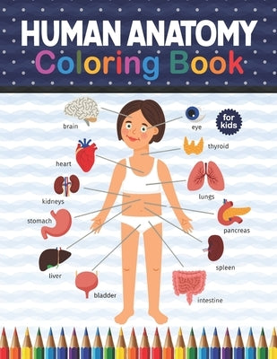 Human Anatomy Coloring Book For Kids: Human Body Anatomy Coloring Book For Kids, Boys and Girls and Medical Students. Great Gift For Boys & Girls, Age by Publication, Shirkaylene