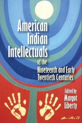 American Indian Intellectuals of the Nineteenth and Early Twentieth Centuries by Liberty, Margot