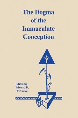 The Dogma of the Immaculate Conception: History and Significance by O'Connor, Edward D.