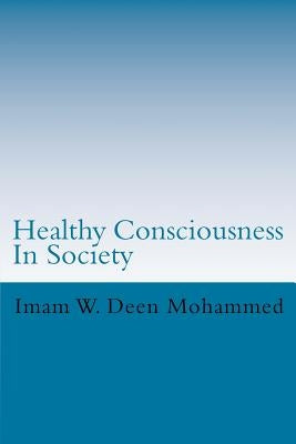 Healthy Consciousness In Society by Mohammed, W. Deen