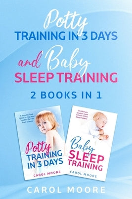 Sleep & Potty Training: 2 Books in 1: The Ultimate Guide to Help You Get Through the Night and Get Rid of the Diaper by Moore, Carol